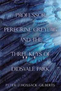 Professor Peregrine Greylag and the Three Keys of Didsvale Park