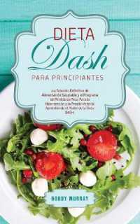 Dieta DASH Para Principiantes : ¡La Solución Definitiva de Alimentación Saludable y el Programa de Pérdida de Peso para la Hipertensión y la Presión Arterial Aprendiendo el Poder de la Dieta DASH!