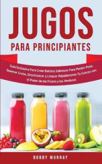 Jugos Para Principiantes : Guía Exclusiva para Crear Batidos Sabrosos para Perder Peso, Quemar Grasa, Desintoxicar y Limpiar Rápidamente Tu Cuerpo con el Poder de las Frutas y las Verduras