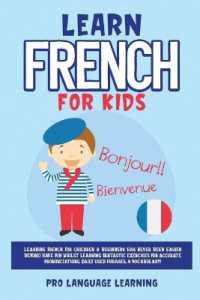 Learn French for Kids : Learning French for Children & Beginners Has Never Been Easier Before! Have Fun Whilst Learning Fantastic Exercises for Accurate Pronunciations, Daily Used Phrases, & Vocabulary!