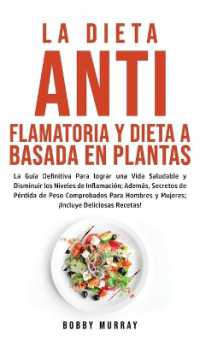 La Dieta Antiflamatoria y Dieta a Basada en Plantas Para Principiantes : La Guía Definitiva para lograr una Vida Saludable y Disminuir los Niveles de Inflamación; además, Secretos de Pérdida de Peso Comprobados para Hombres y Muje