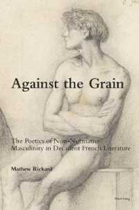 Against the Grain : The Poetics of Non-Normative Masculinity in Decadent French Literature (Romanticism and after in France / Le Romantisme et après en France 30) （2021. XII, 260 S. 229 mm）