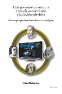 Diálogos entre la literatura española áurea, el cine y la ficción televisiva : Nuevas perspectivas de estudio en la era digital （2023. VI, 178 S. 13 Abb. 229 mm）
