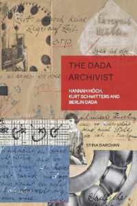 The Dada Archivist : Hannah Höch, Kurt Schwitters and Berlin Dada (German Visual Culture 13) （2023. XXIV, 294 S. 95 Abb. 229 mm）