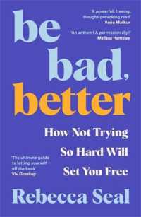 Be Bad, Better : How Not Trying So Hard Will Set You Free