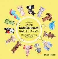 Mini Amigurumi Bag Charms : 23 Adorable Keyrings to Crochet (Mini Amigurumi)