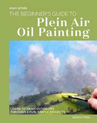 The Beginner's Guide to Plein Air Oil Painting : Learn to Paint Outdoors through 8 Fun, Simple Projects (The Beginner's Guide to Art)