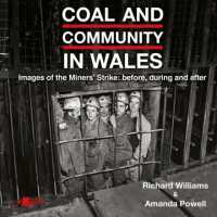 Coal and Community in Wales : Images of the Miners' Strike: before, during and after