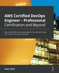 AWS Certified DevOps Engineer - Professional Certification and Beyond : Pass the DOP-C01 exam and prepare for the real world using case studies and real-life examples