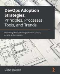 DevOps Adoption Strategies: Principles, Processes, Tools, and Trends : Embracing DevOps through effective culture, people, and processes