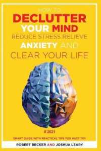 How to Declutter Your Mind Reduce Stress， Relieve Anxiety and Clear Your Life: 2021 - Smart Guide with Practical Tips You Must Try