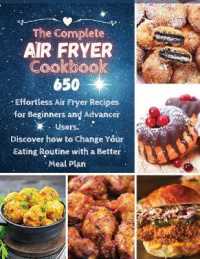 The Complete Air Fryer Cookbook: 650 Effortless Air Fryer Recipes for Beginners and Advanced Users. Discover How to Change your Eating Routine with a