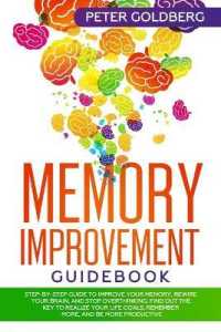Memory Improvement Guidebook: Step-By-Step Guide to Improve Your Memory， Rewire Your Brain， and Stop Overthinking. Find Out the Key to Realize Your