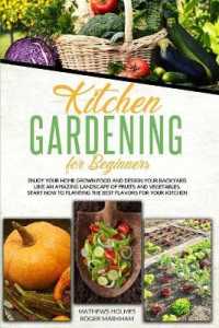 Kitchen Gardening for Beginners : Enjoy Your Home-Grown Food and Design Your Backyard Like an Amazing Landscape of Fruits and Vegetables, Plan and Plant the Best Flavors for Your Kitchen (The Complete Gardeners Guide)
