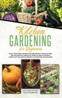 Kitchen Gardening for Beginners : Enjoy Your Home-Grown Food and Design Your Backyard Like an Amazing Landscape of Fruits and Vegetables, Plan and Plant the Best Flavors for Your Kitchen (The Complete Gardeners Guide)