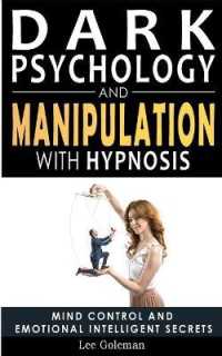 Dark Psychology and Manipulation with Hypnosis: Mind Control and Emotional Intelligence Secrets. Art of Persuasion， Emotional Influence， NLP and Body