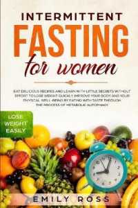 Intermittent Fasting for Women: Eat Delicious Recipes and Learn with Little Secrets with- out Effort to Lose Weight Quickly. Improve Your Body and You