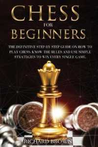 Chess for Beginners: The Definitive Step-By-Step Guide on How to Play Chess. Know The Rules And Use Simple Strategies to Win Every Single G