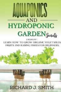 Aquaponics and Hydroponic Garden Secrets: 2 Books in 1: Learn How to Grow Organic Vegetables， Fruits and Raising Fishes for Beginners.
