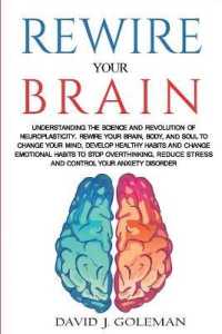 Rewire Your Brain: Understanding the Science and Revolution of Neuroplasticity. Rewire your Brain， Body， and Soul to Change your Mind， De