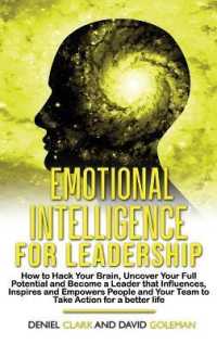 Emotional Intelligence For Leadership: How to Hack Your Brain， Uncover Your Full Potential and Become a Leader that Influences， Inspires and Empowers (Emotional Intelligence Mastery)