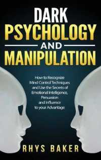 Dark Psychology and Manipulation: How to Recognize Mind Control Techniques and Use the Secrets of Emotional Intelligence， Persuasion and Influence to