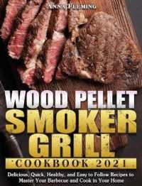 Wood Pellet Smoker Grill Cookbook 2021 : Delicious, Quick, Healthy, and Easy to Follow Recipes to Master Your Barbecue and Cook in Your Home