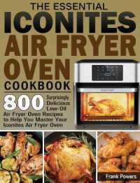 The Essential Iconites Air Fryer Oven Cookbook : 800 Surprisingly Delicious Low-Oil Air Fryer Oven Recipes to Help You Master Your Iconites Air Fryer Oven