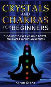 Crystals and Chakras for Beginners: The Guide to Expand Mind Power， Enhance Psychic Awareness， Increase Spiritual Energy with the Power of Crystals an