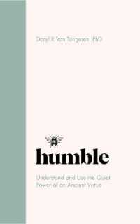 Humble : The Quiet Power of an Ancient Virtue