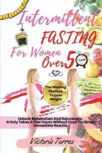 Intermittent Fasting for Women Over 50: The Winning Formula To Lose Weight， Unlock Metabolism And Rejuvenate. It Only Takes A Few Hours Without Food T