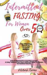 Intermittent Fasting for Women Over 50: The Winning Formula To Lose Weight， Unlock Metabolism And Rejuvenate. It Only Takes A Few Hours Without Food T