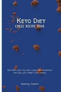 Keto Diet Cakes Recipe Book : Kick-Start your Day with a Super Keto-Breakfast and Enjoy your Weight Loss Journey