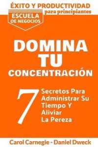 Éxito y Productividad - Domina Tu Concentración: 7 Secretos Para Administrar Su Tiempo Y Aliviar La Pereza - Descubre el poder de tu mente (Éxito Y Productividad)