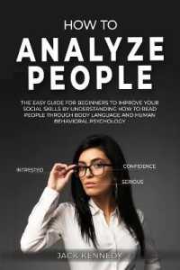 How to Analyze People: The Easy Guide for Beginners to Improve Social Skills by Understanding How to Read People through Body Language and Hu