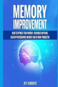 Memory Improvement: How to Optimize Your Memory， Remember Anything， Develop Photographic Memory and Be More Productive