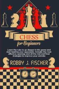 Chess for Beginners: Learn the Rules to Go Deeper in This Game and Start Beating Your Opponents. Includes the Most Effective Openings and A