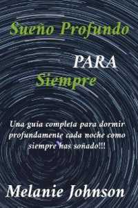 sueño profundo para siempre: Una guía completa para dormir profundamente cada noche como siempre has soñado!!!