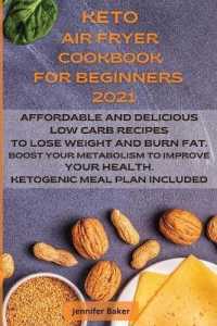Keto Air Fryer Cookbook for Beginners 2021: Affordable and Delicious Low Carb Recipes to Lose Weight and Burn Fat. Boost Your Metabolism to Improve Yo