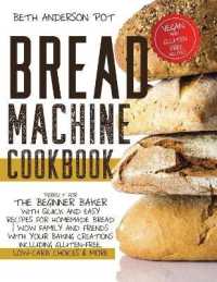 Bread Machine Cookbook: Perfect For The Beginner Baker with Quick and Easy Recipes for Homemade Bread - WOW Family and Friends With Your Bakin