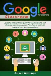 Google Classroom For Teachers: A Useful And Updated Guide For Teachers Who Use Distance Learning. Includes 7 Job Tips To Optimize Management And Prod