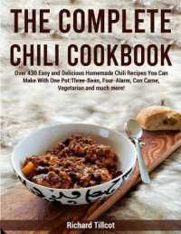 The Complete Chili Cookbook: Over 430 Easy and Delicious Homemade Chili Recipes You Can Make With One Pot: Three-Bean， Four-Alarm， Con Carne， Veget