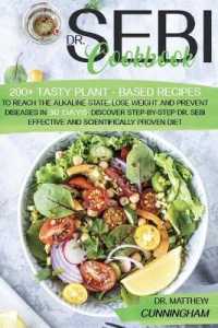 Dr. Sebi Cookbook: 200+ Tasty Plant-Based Recipes to Reach the Alkaline State， Lose Weight and Prevent Diseases In 30 Days. Discover Step