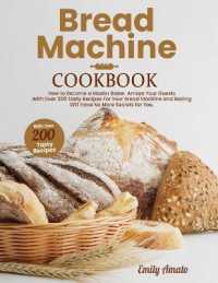 Bread Machine Cookbook: How to Become a Master Bake. Amaze your Guests for your Bread Machine and Baking Will Have no More Secrets for You