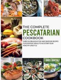 The Complete Pescatarian Cookbook: Over 300 Delicious Fish and Seafood Recipes for Everyday Meals to Kickstart Your Healthy Lifestyle (The Complete Mediterranean Diet Cookbooks)