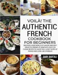 Voilà! The Authentic French Cookbook For Beginners: Discover a New World of Flavors and Easy Dishes to Prepare at Home with Over 270 Cuisine Reci