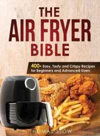 The Air Fryer Bible : 400+ Easy, Tasty and Crispy Recipes for Beginners and Advanced Users