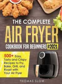 The Complete Air Fryer Cookbook for Beginners #2021 : 500+ Easy, Tasty and Crispy Recipes to Fry, Bake, Grill, and Roast with Your Air Fryer