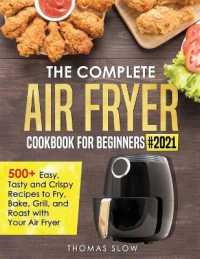 The Complete Air Fryer Cookbook for Beginners #2021 : 500+ Easy, Tasty and Crispy Recipes to Fry, Bake, Grill, and Roast with Your Air Fryer