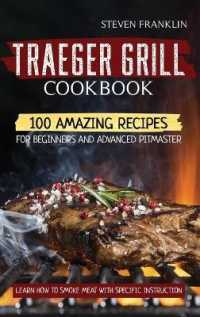 Traeger Grill Cookbook : 100 Amazing Recipes for Beginners and Advanced Pitmasters, learn how to Smoke meat with specific instruction